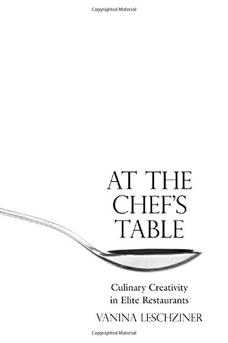 At The Chefs Table Culinary Creativity In Elite Restaurants Vanina Leschziner