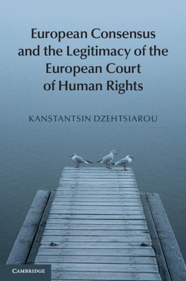 European Consensus And The Legitimacy Of The European Court Of Human Rights Kanstantsin Dzehtsiarou