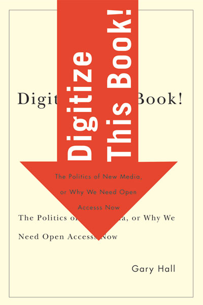 Digitize This Book The Politics Of New Media Or Why We Need Open Access Now Gary Hall