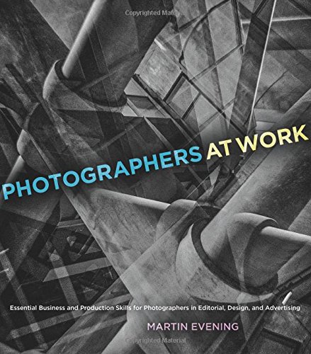 Photographers At Work Essential Business And Production Skills For Photographers In Editorial Design And Advertising 1st Edition Martin Evening