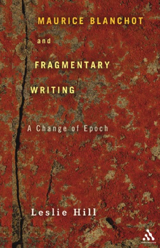 Maurice Blanchot And Fragmentary Writing A Change Of Epoch Leslie Hill