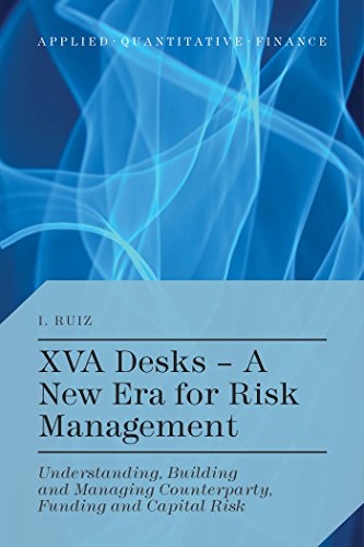 Xva Desks A New Era For Risk Management Understanding Building And Managing Counterparty Funding And Capital Risk Ignacio Ruiz