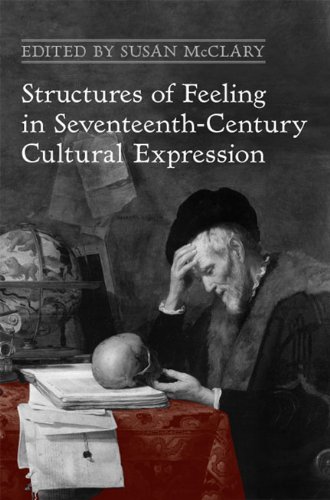 Structures Of Feeling In Seventeenthcentury Cultural Expression 2nd Revised Edition Susan Mcclary