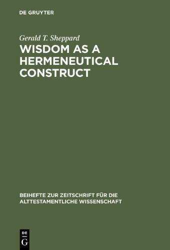 Wisdom As A Hermeneutical Construct A Study In The Sapientializing Of The Old Testament Gerald T Sheppard