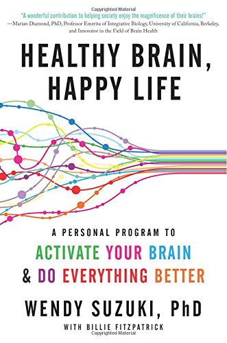 Healthy Brain Happy Life A Personal Program To Activate Your Brain And Do Everything Better Wendy Suzuki
