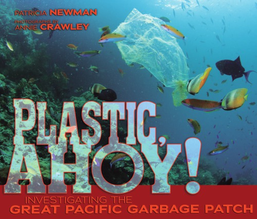 Plastic Ahoy Investigating The Great Pacific Garbage Patch Patricia Newman