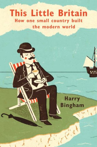 This Little Britain How One Small Country Changed The Modern World Harry Bingham