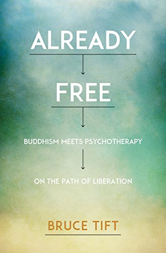 Already Free Buddhism Meets Psychotherapy On The Path Of Liberation Bruce Tift