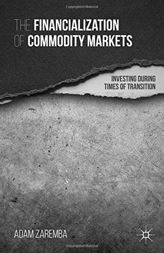 The Financialization Of Commodity Markets Investing During Times Of Transition Adam Zaremba