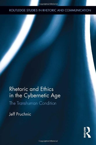 Rhetoric And Ethics In The Cybernetic Age The Transhuman Condition Jeff Pruchnic
