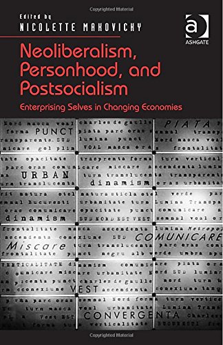 Neoliberalism Personhood And Postsocialism Enterprising Selves In Changing Economies New Edition Nicolette Makovicky