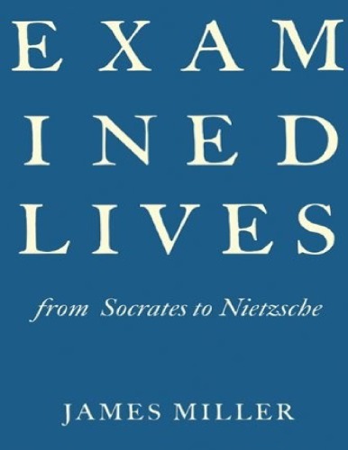 Examined Lives From Socrates To Nietzsche 3rd James Miller