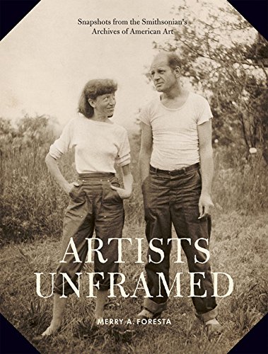 Artists Unframed Snapshots From The Smithsonians Archives Of American Art Merry A Foresta