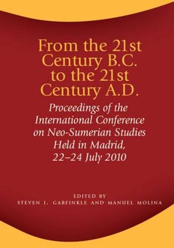 From The 21st Century Bc To The 21st Century Ad Proceedings Of The International Conference On Neosumerian Studies Held In Madrid 2224 July 2010 Steven J Garfinkle
