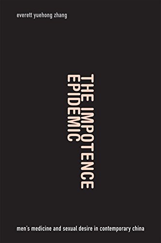 The Impotence Epidemic Mens Medicine And Sexual Desire In Contemporary China Everett Yuehong Zhang