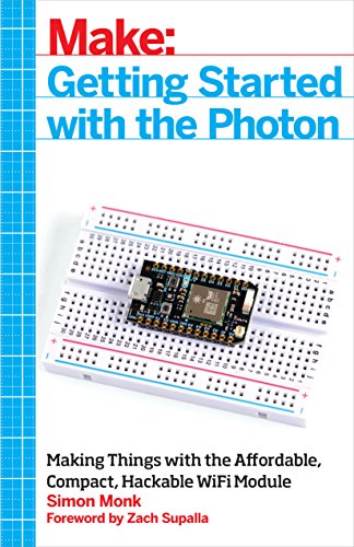 Make Getting Started With The Photon Making Things With The Affordable Compact Hackable Wifi Module 1st Edition Simon Monk