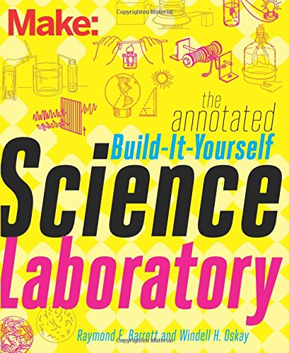 Make The Annotated Buildityourself Science Laboratory Build Over 200 Pieces Of Science Equipment 1st Edition Barrett Raymond Oskay Windell