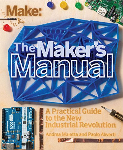 Make The Makers Manual A Practical Guide To The New Industrial Revolution 1st Edition Maietta Andrea Aliverti Paolo