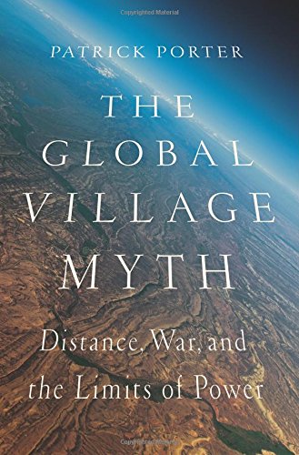 The Global Village Myth Distance War And The Limits Of Power Patrick Porter