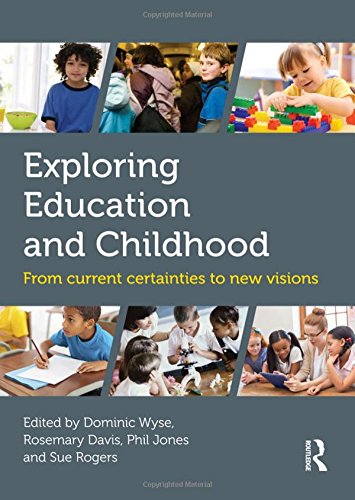 Exploring Education And Childhood From Current Certainties To New Visions Dominic Wyse