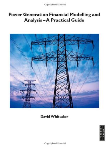 Power Generation Financial Modelling And Analysis A Practical Guide 1st David Whittaker