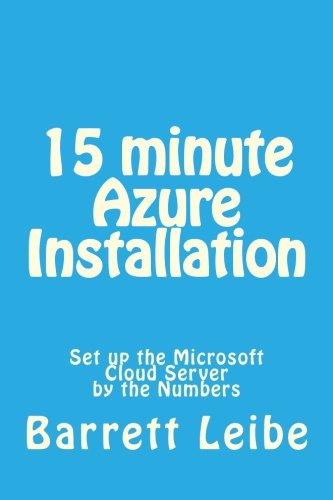 15 Minute Azure Installation Set Up The Microsoft Cloud Server By The Numbers 1st Edition Barrett Leibe