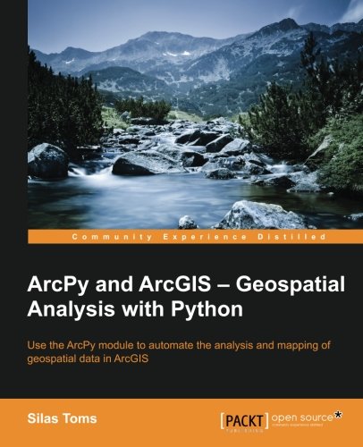 Arcpy And Arcgis Geospatial Analysis With Python Silas Toms