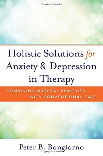 Holistic Solutions For Anxiety Depression In Therapy Combining Natural Remedies With Conventional Care 1st Edition Peter Bongiorno
