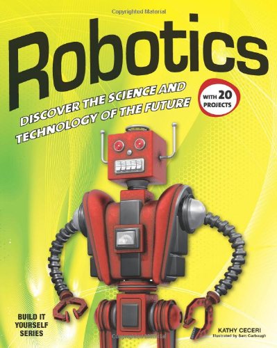 Robotics Discover The Science And Technology Of The Future With 20 Projects Build It Yourself Kathy Ceceri
