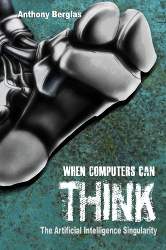 When Computers Can Think The Artificial Intelligence Singularity 1st Edition Dr Anthony Berglas