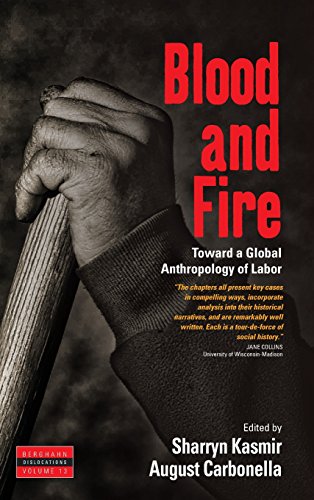 Blood And Fire Toward A Global Anthropology Of Labor Sharryn Kasmir