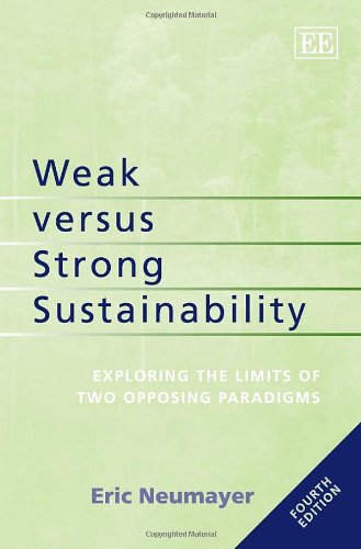 Weak Versus Strong Sustainability Exploring The Limits Of Two Opposing Paradigms 4th Edition Eric Neumayer