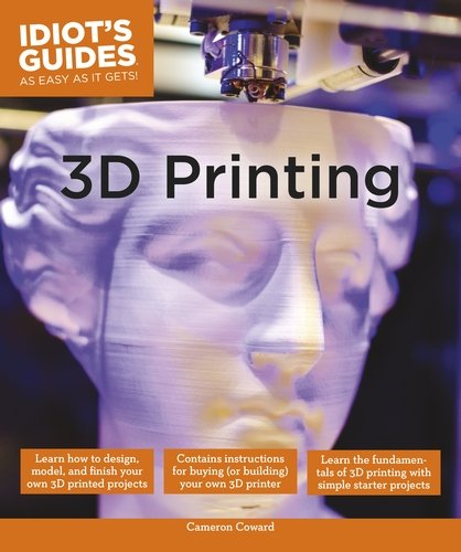 Idiots Guides 3d Printing Cameron Coward