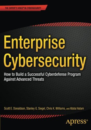 Enterprise Cybersecurity How To Build A Successful Cyberdefense Program Against Advanced Threats 1st Edition Scott E Donaldson