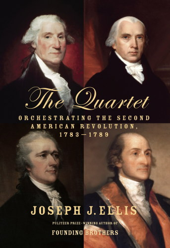 The Quartet Orchestrating The Second American Revolution 17831789 Joseph J Ellis
