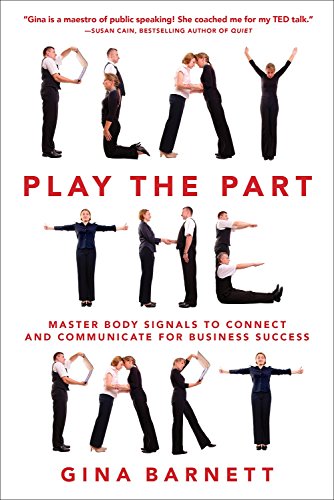 Play The Part Master Body Signals To Connect And Communicate For Business Success 1st Edition Gina Barnett