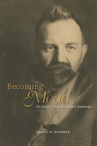 Becoming Mead The Social Process Of Academic Knowledge 1st Daniel R Huebner