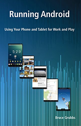 Running Android Using Your Phone And Tablet For Work And Play Bruce Grubbs