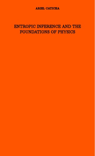 Entropic Inference And The Foundations Of Physics Caticha Ariel