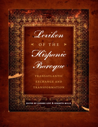 Lexikon Of The Hispanic Baroque Transatlantic Exchange And Transformation First Edition Edited By Evonne Levy And Kenneth Mills