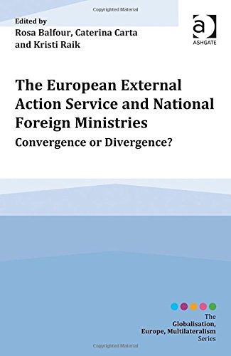 The European External Action Service And National Foreign Ministries Convergence Or Divergence Rosa Balfour