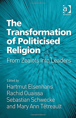 The Transformation Of Politicised Religion From Zealots Into Leaders Hartmut Elsenhans
