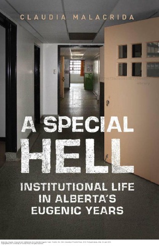 A Special Hell Institutional Life In Albertas Eugenic Years Claudia Malacrida