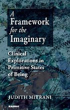 Framework For The Imaginary Clinical Explorations In Primitive States Of Being Judith L Mitrani