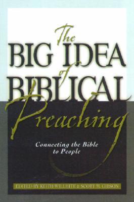 The Big Idea Of Biblical Preaching Keith Willhite Scott M Gibson