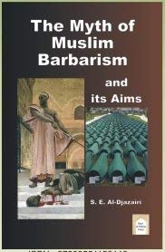 The Myth Of Muslim Barbarism And Its Aims S E Aldjazairi
