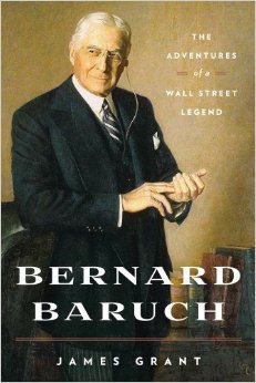 Bernard Baruch The Adventures Of A Wall Street Legend James Grant