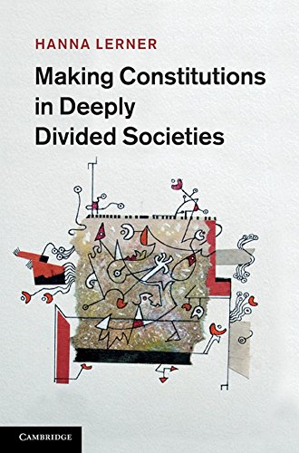 Making Constitutions In Deeply Divided Societies 1st Edition Hanna Lerner