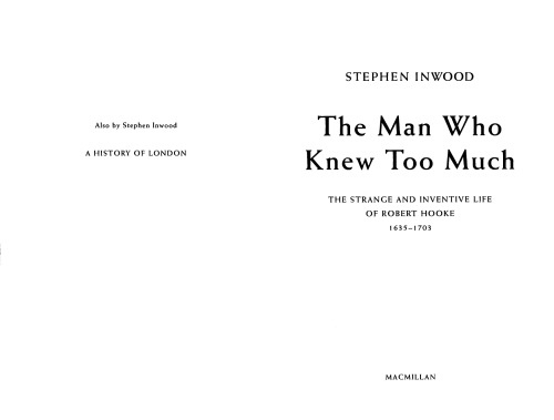 The Man Who Knew Too Much The Strange Inventive Life Of Robert Hooke 16351703 Stephen Inwood