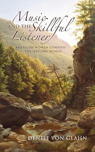 Music And The Skillful Listener American Women Compose The Natural World Denise Von Von Glahn